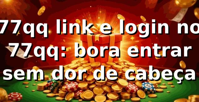 77qq link e login no 77qq: bora entrar sem dor de cabeça 😎